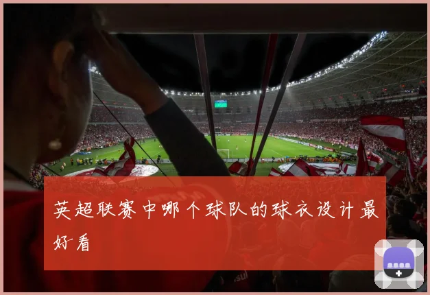英超联赛中哪个球队的球衣设计最好看